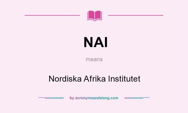 What does NAI mean? It stands for Nordiska Afrika Institutet