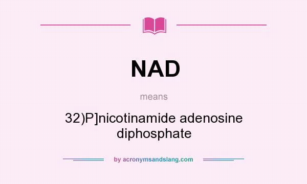 What does NAD mean? It stands for 32)P]nicotinamide adenosine diphosphate