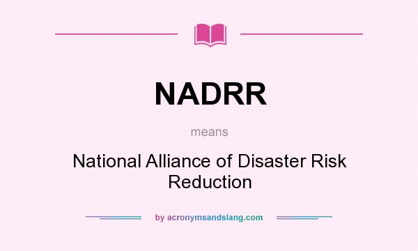 What does NADRR mean? It stands for National Alliance of Disaster Risk Reduction