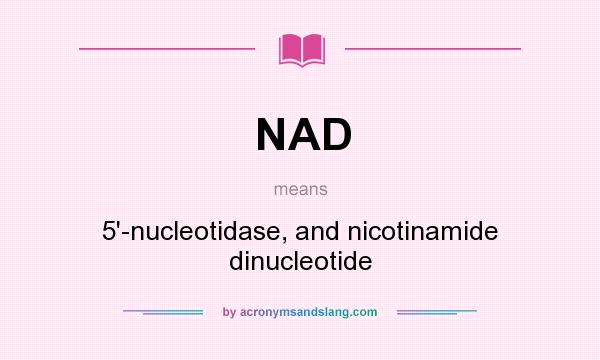 What does NAD mean? It stands for 5`-nucleotidase, and nicotinamide dinucleotide