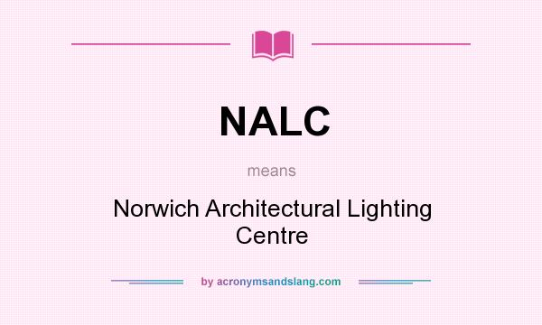 What does NALC mean? It stands for Norwich Architectural Lighting Centre