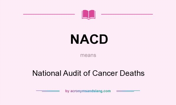 What does NACD mean? It stands for National Audit of Cancer Deaths