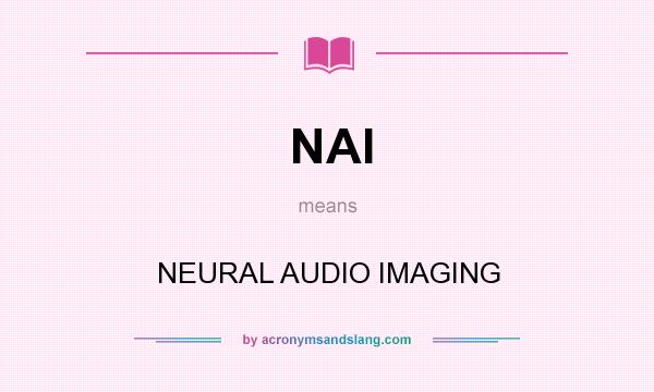 What does NAI mean? It stands for NEURAL AUDIO IMAGING
