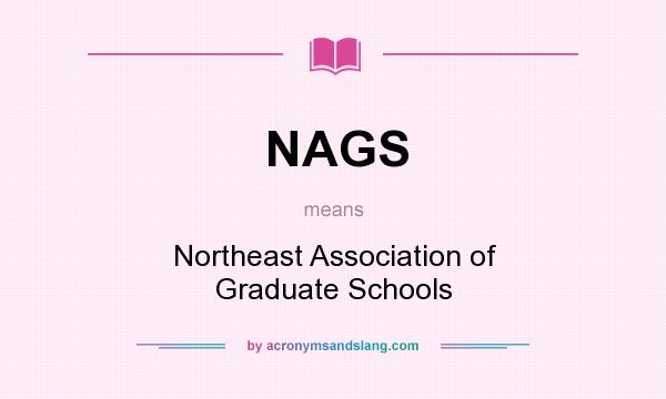 What does NAGS mean? It stands for Northeast Association of Graduate Schools