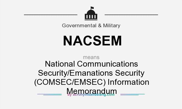 What does NACSEM mean? It stands for National Communications Security/Emanations Security (COMSEC/EMSEC) Information Memorandum