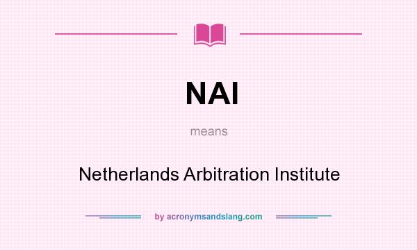 What does NAI mean? It stands for Netherlands Arbitration Institute