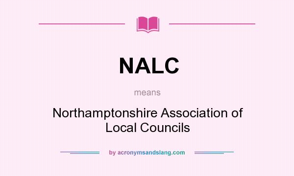What does NALC mean? It stands for Northamptonshire Association of Local Councils