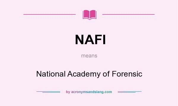 What does NAFI mean? It stands for National Academy of Forensic