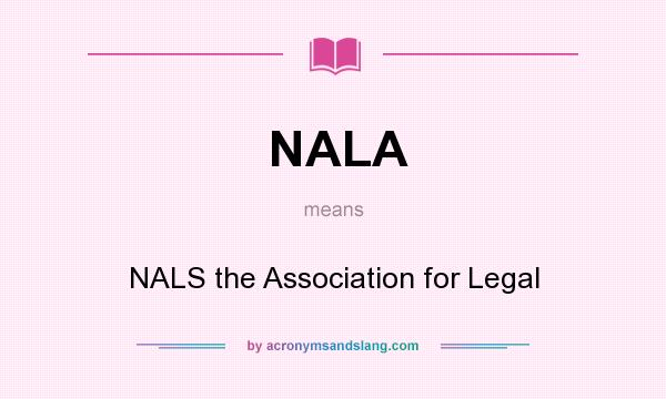 What does NALA mean? It stands for NALS the Association for Legal