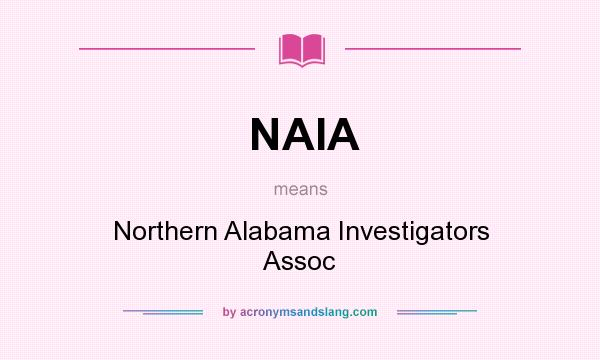 What does NAIA mean? It stands for Northern Alabama Investigators Assoc