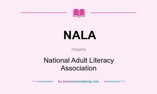 What does NALA mean? It stands for National Adult Literacy Association
