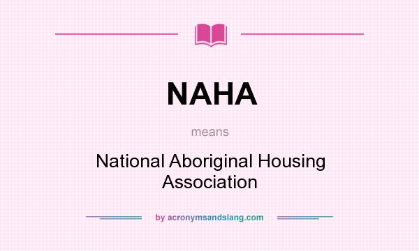 What does NAHA mean? It stands for National Aboriginal Housing Association