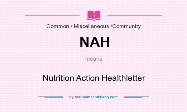 What does NAH mean? It stands for Nutrition Action Healthletter