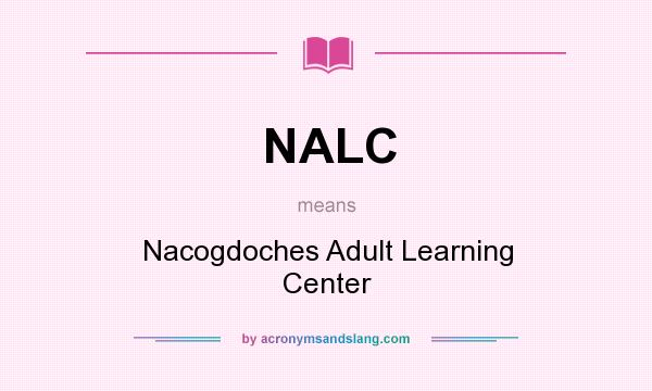 What does NALC mean? It stands for Nacogdoches Adult Learning Center