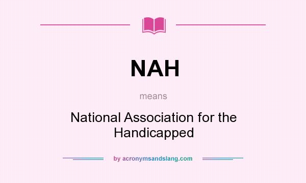 What does NAH mean? It stands for National Association for the Handicapped