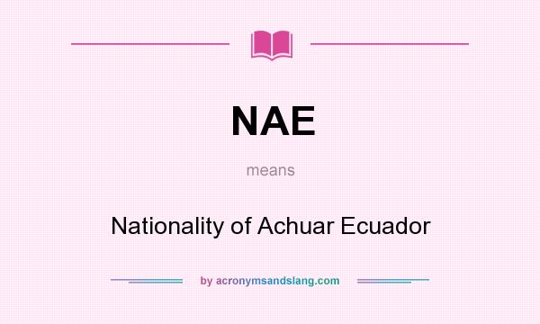 What does NAE mean? It stands for Nationality of Achuar Ecuador