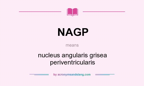 What does NAGP mean? It stands for nucleus angularis grisea periventricularis