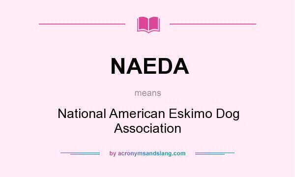 What does NAEDA mean? It stands for National American Eskimo Dog Association