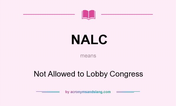 What does NALC mean? It stands for Not Allowed to Lobby Congress