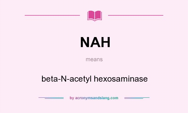 What does NAH mean? It stands for beta-N-acetyl hexosaminase