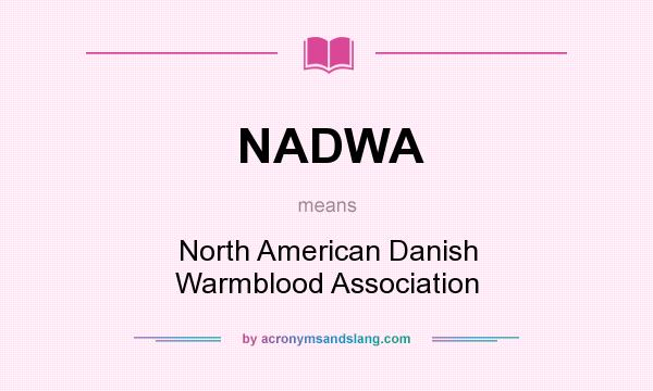 What does NADWA mean? It stands for North American Danish Warmblood Association