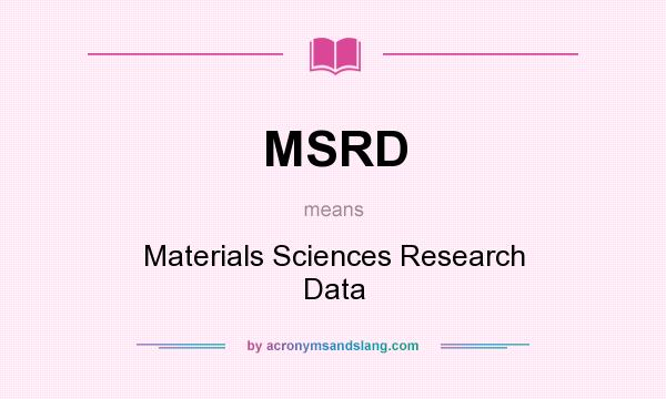 What does MSRD mean? It stands for Materials Sciences Research Data