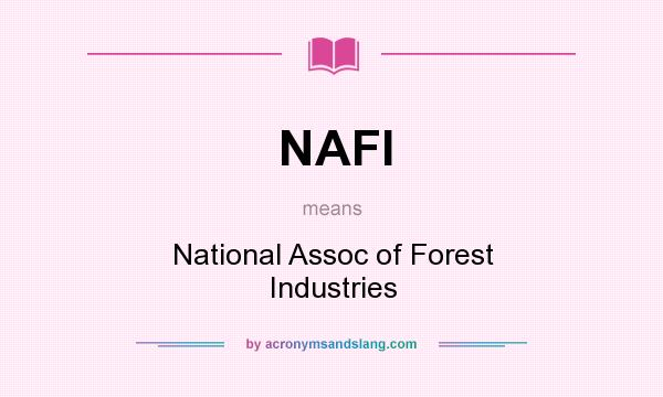 What does NAFI mean? It stands for National Assoc of Forest Industries