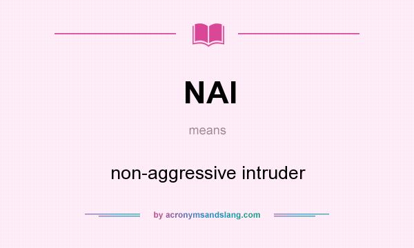 What does NAI mean? It stands for non-aggressive intruder
