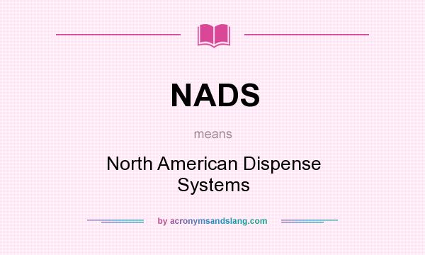 What does NADS mean? It stands for North American Dispense Systems