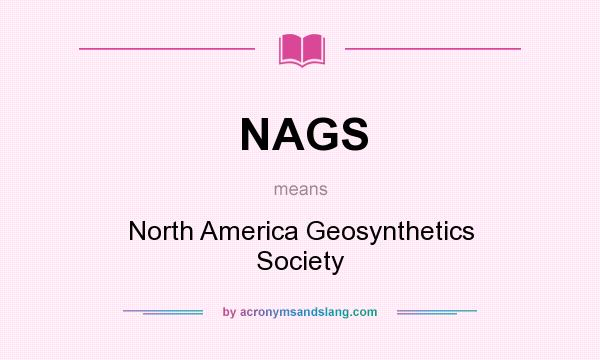 What does NAGS mean? It stands for North America Geosynthetics Society