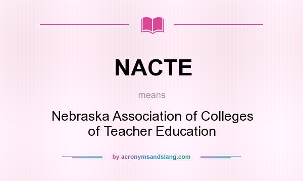 What does NACTE mean? It stands for Nebraska Association of Colleges of Teacher Education