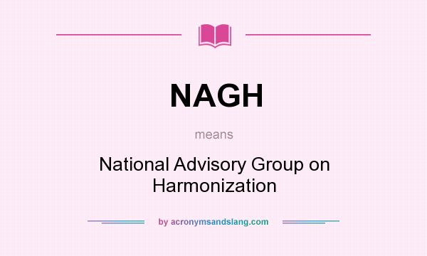 What does NAGH mean? It stands for National Advisory Group on Harmonization