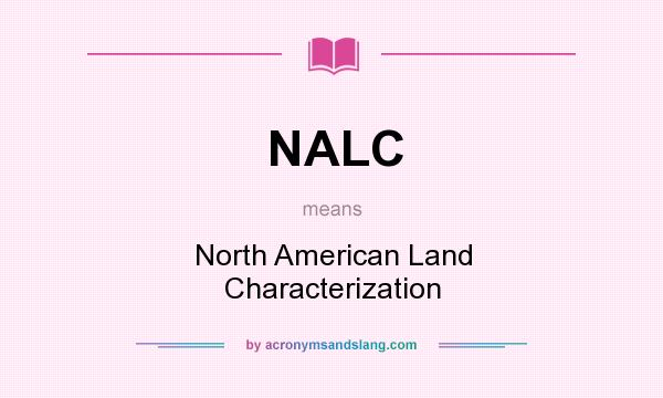 What does NALC mean? It stands for North American Land Characterization