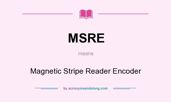 What does MSRE mean? It stands for Magnetic Stripe Reader Encoder