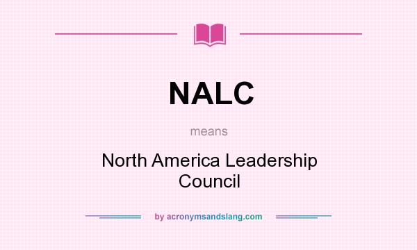 What does NALC mean? It stands for North America Leadership Council