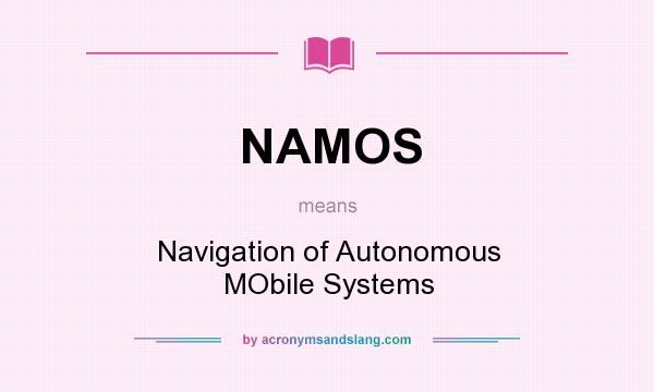 What does NAMOS mean? It stands for Navigation of Autonomous MObile Systems
