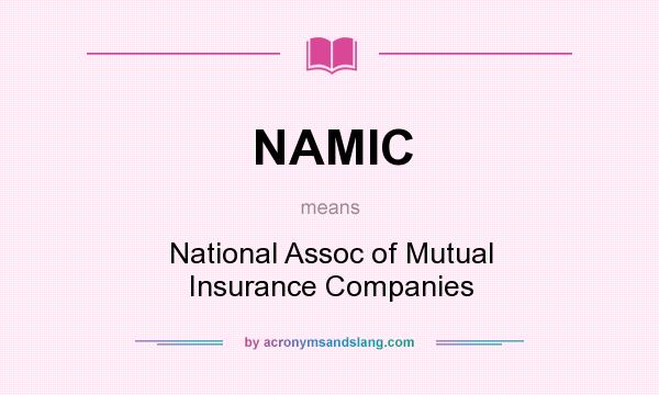 What does NAMIC mean? It stands for National Assoc of Mutual Insurance Companies