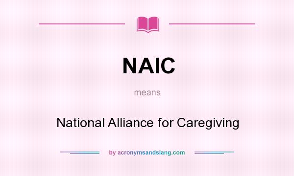 What does NAIC mean? It stands for National Alliance for Caregiving