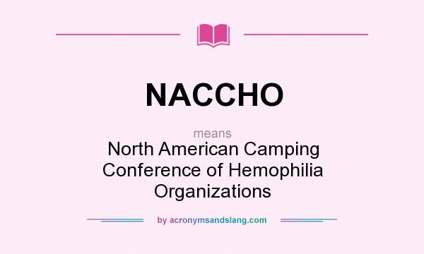 What does NACCHO mean? It stands for North American Camping Conference of Hemophilia Organizations