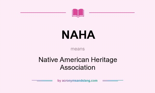 What does NAHA mean? It stands for Native American Heritage Association