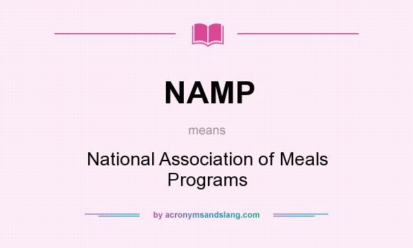 What does NAMP mean? It stands for National Association of Meals Programs