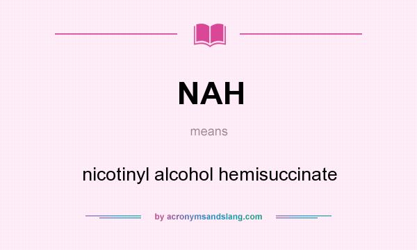 What does NAH mean? It stands for nicotinyl alcohol hemisuccinate