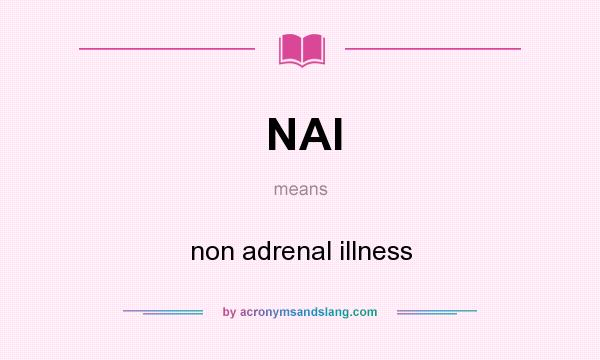 What does NAI mean? It stands for non adrenal illness