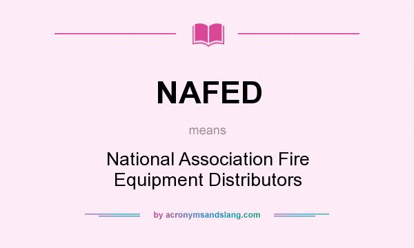 What does NAFED mean? It stands for National Association Fire Equipment Distributors
