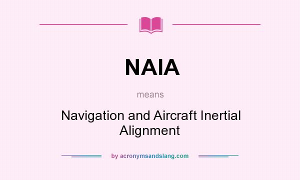 What does NAIA mean? It stands for Navigation and Aircraft Inertial Alignment