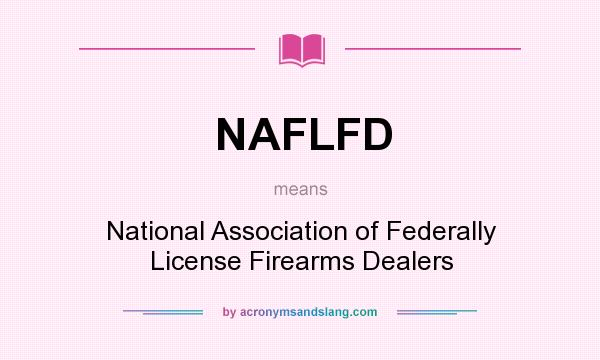 What does NAFLFD mean? It stands for National Association of Federally License Firearms Dealers