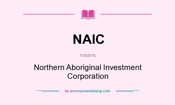 What does NAIC mean? It stands for Northern Aboriginal Investment Corporation