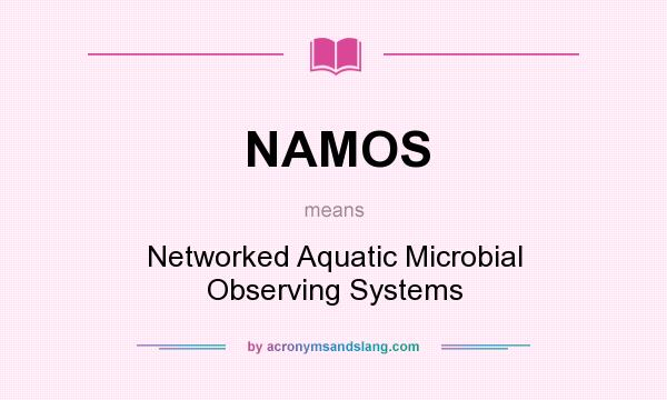 What does NAMOS mean? It stands for Networked Aquatic Microbial Observing Systems