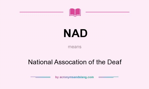 What does NAD mean? It stands for National Assocation of the Deaf