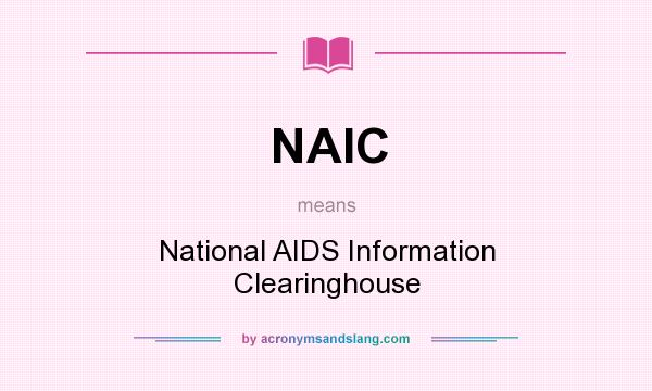 What does NAIC mean? It stands for National AIDS Information Clearinghouse
